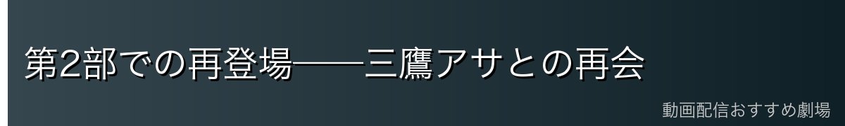 第2部での再登場——三鷹アサとの再会