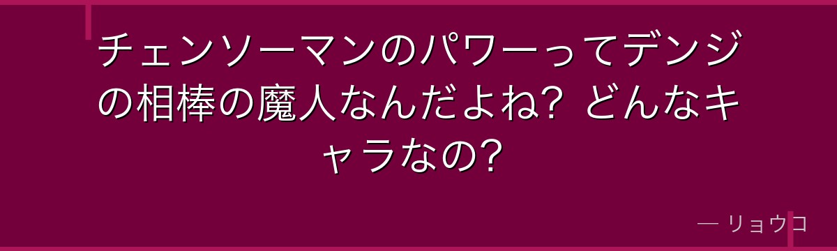 チェンソーマンのパワーってデンジの相棒の魔人なんだよね？どんなキャラなの？