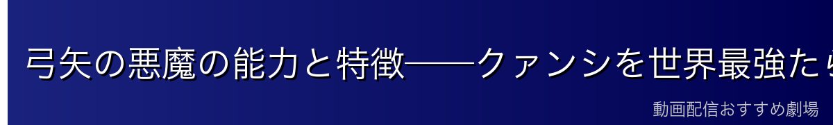 弓矢の悪魔の能力と特徴——クァンシを世界最強たらしめる力