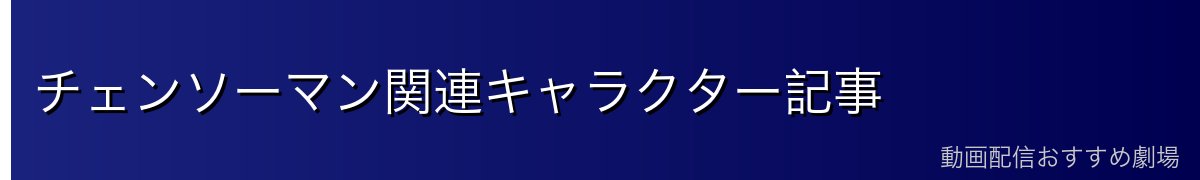 チェンソーマン関連キャラクター記事