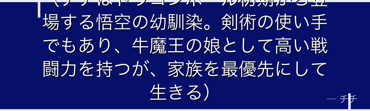（チチはドラゴンボール初期から登場する悟空の幼馴染。剣術の使い手でもあり、牛魔王の娘として高い戦闘力を持つが、家族を最優先にして生きる）