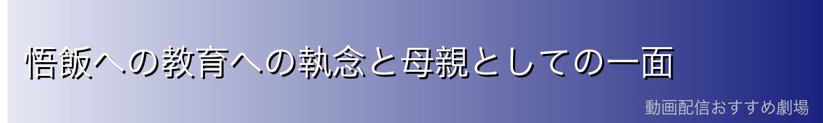 悟飯への教育への執念と母親としての一面