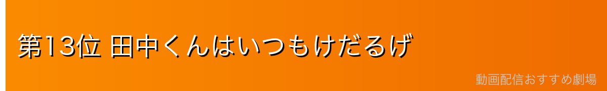 第13位 田中くんはいつもけだるげ
