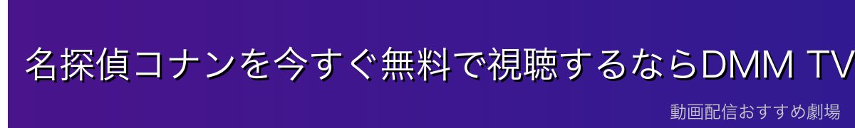 名探偵コナンを今すぐ無料で視聴するならDMM TVが最安・最速