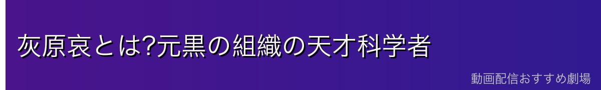 灰原哀とは?元黒の組織の天才科学者