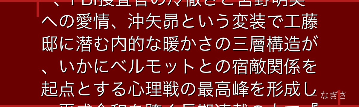 赤井秀一を分析すると、名探偵コナンが「正義のために影に潜む者の孤独」というテーマを赤井に体現させ、FBI捜査官の冷徹さと宮野明美への愛情、沖矢昴という変装で工藤邸に潜む内的な暖かさの三層構造が、いかにベルモットとの宿敵関係を起点とする心理戦の最高峰を形成し、平成令和を跨ぐ長期連載の中で『沈黙のヒーロー像』を提示し続けているかが伝わってくるんだよね