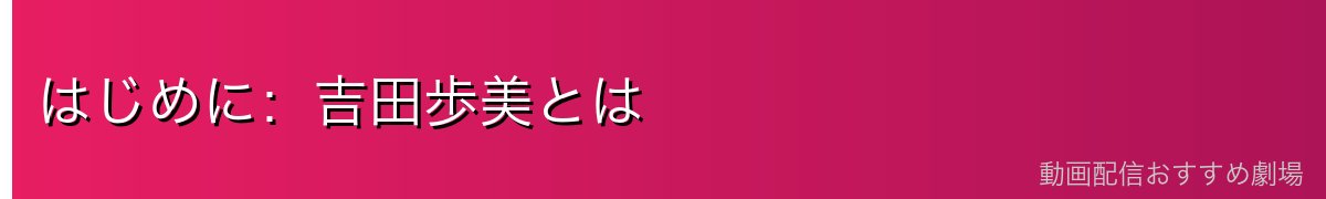 はじめに:吉田歩美とは