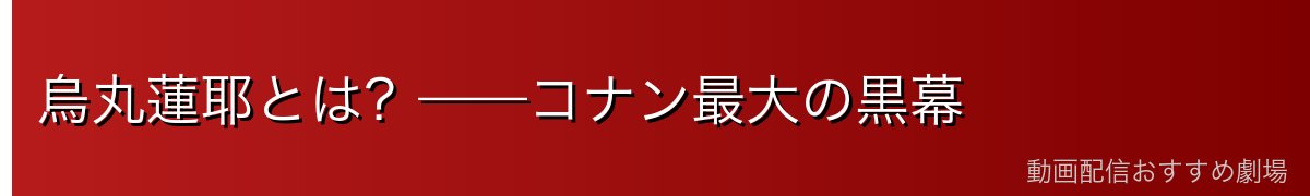 烏丸蓮耶とは?——コナン最大の黒幕