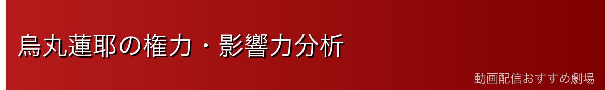 烏丸蓮耶の権力・影響力分析