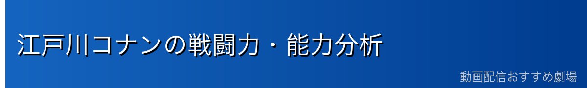 江戸川コナンの戦闘力・能力分析