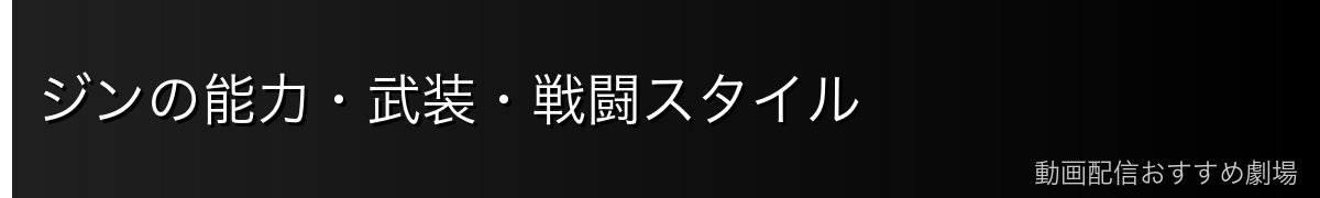 ジンの能力・武装・戦闘スタイル