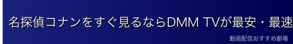 名探偵コナンをすぐ見るならDMM TVが最安・最速！