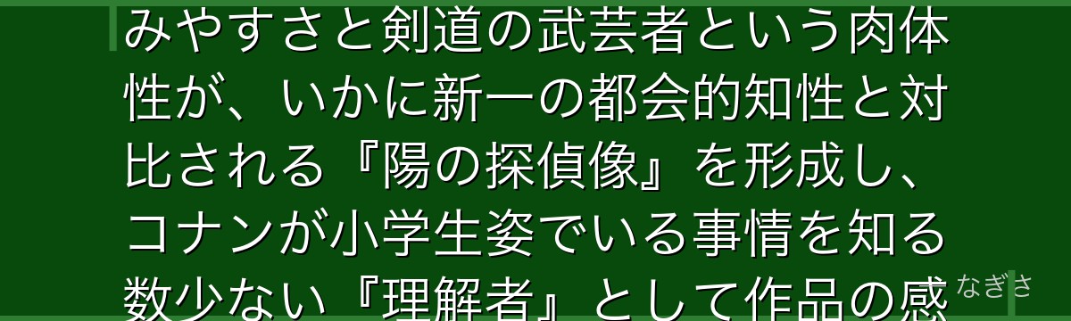 服部平次を分析すると、名探偵コナンが「もう一人の主人公」という存在を平次に体現させ、関西弁の親しみやすさと剣道の武芸者という肉体性が、いかに新一の都会的知性と対比される『陽の探偵像』を形成し、コナンが小学生姿でいる事情を知る数少ない『理解者』として作品の感情的深さを増していくかが伝わってくるんだよね