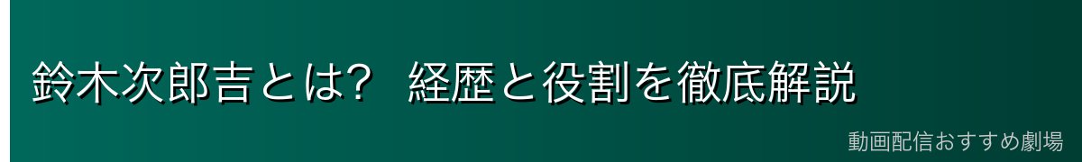 鈴木次郎吉とは? 経歴と役割を徹底解説