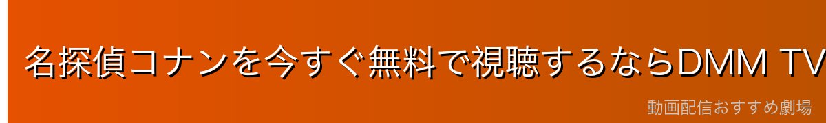 名探偵コナンを今すぐ無料で視聴するならDMM TVが最安・最速