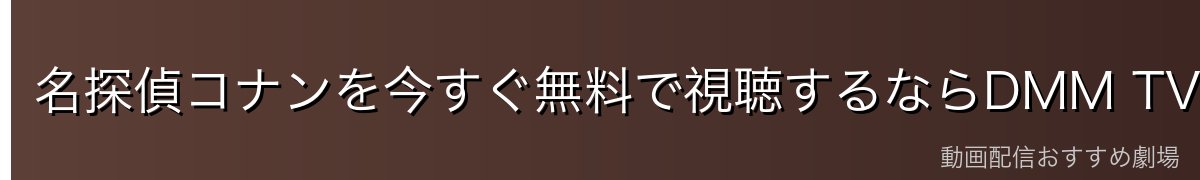 名探偵コナンを今すぐ無料で視聴するならDMM TVが最安・最速