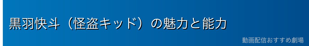 黒羽快斗（怪盗キッド）の魅力と能力