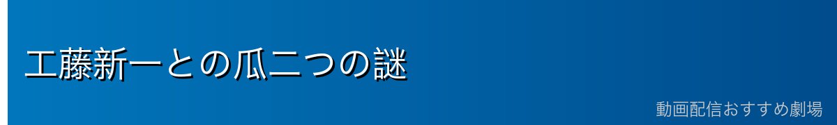 工藤新一との瓜二つの謎