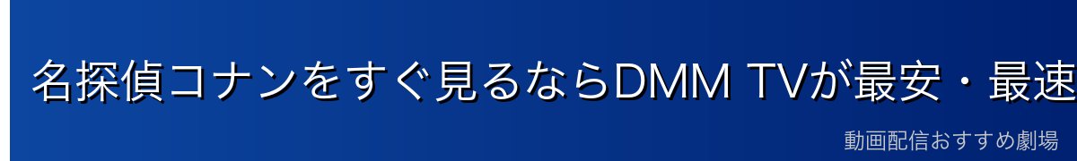名探偵コナンをすぐ見るならDMM TVが最安・最速！