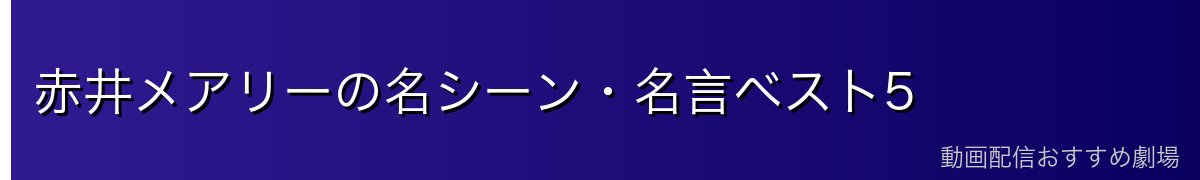 赤井メアリーの名シーン・名言ベスト5