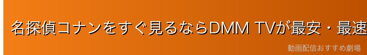 名探偵コナンをすぐ見るならDMM TVが最安・最速!
