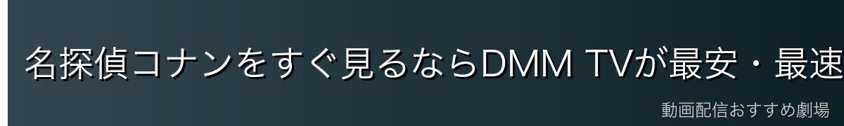 名探偵コナンをすぐ見るならDMM TVが最安・最速!