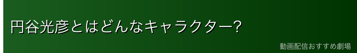 円谷光彦とはどんなキャラクター?