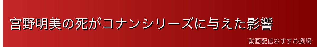 宮野明美の死がコナンシリーズに与えた影響