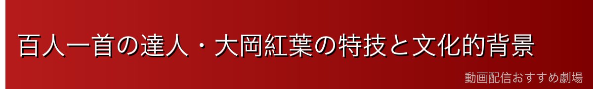百人一首の達人・大岡紅葉の特技と文化的背景