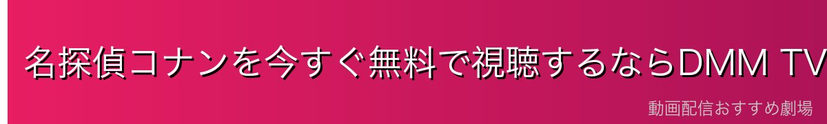 名探偵コナンを今すぐ無料で視聴するならDMM TVが最安・最速