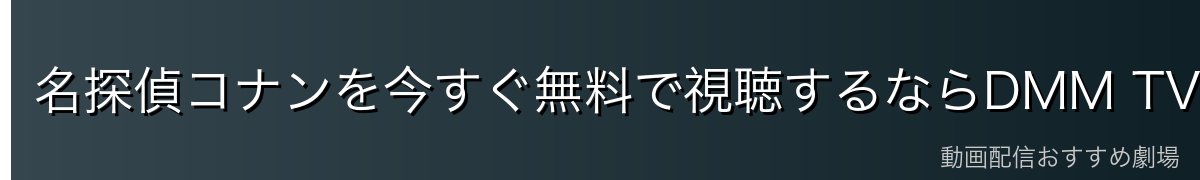 名探偵コナンを今すぐ無料で視聴するならDMM TVが最安・最速