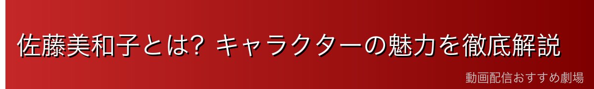 佐藤美和子とは?キャラクターの魅力を徹底解説