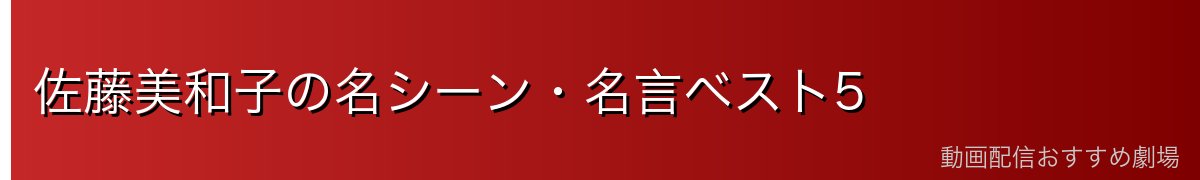 佐藤美和子の名シーン・名言ベスト5