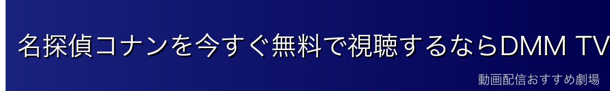 名探偵コナンを今すぐ無料で視聴するならDMM TVが最安・最速