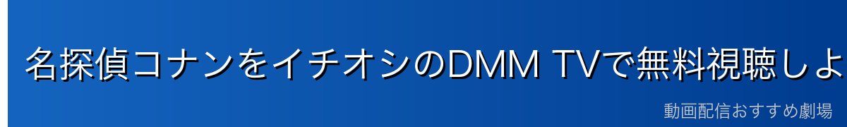 名探偵コナンをイチオシのDMM TVで無料視聴しよう！
