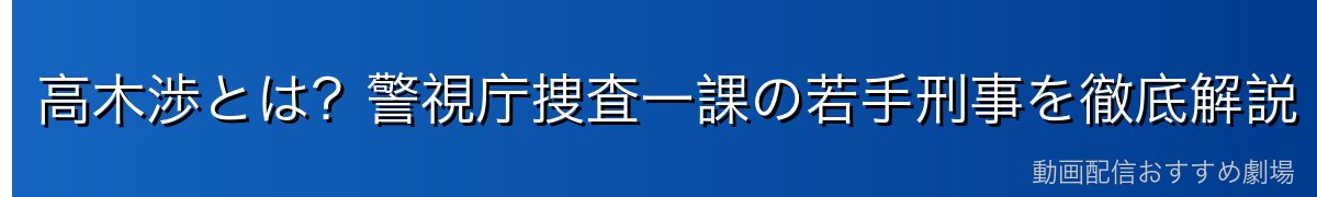 高木渉とは？警視庁捜査一課の若手刑事を徹底解説