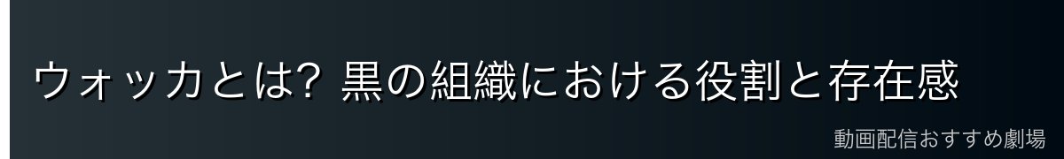 ウォッカとは?黒の組織における役割と存在感