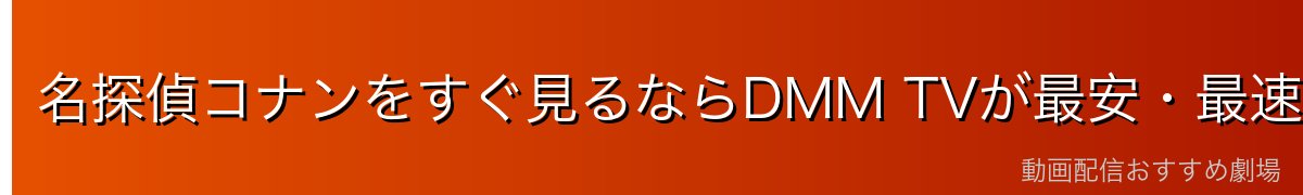 名探偵コナンをすぐ見るならDMM TVが最安・最速!