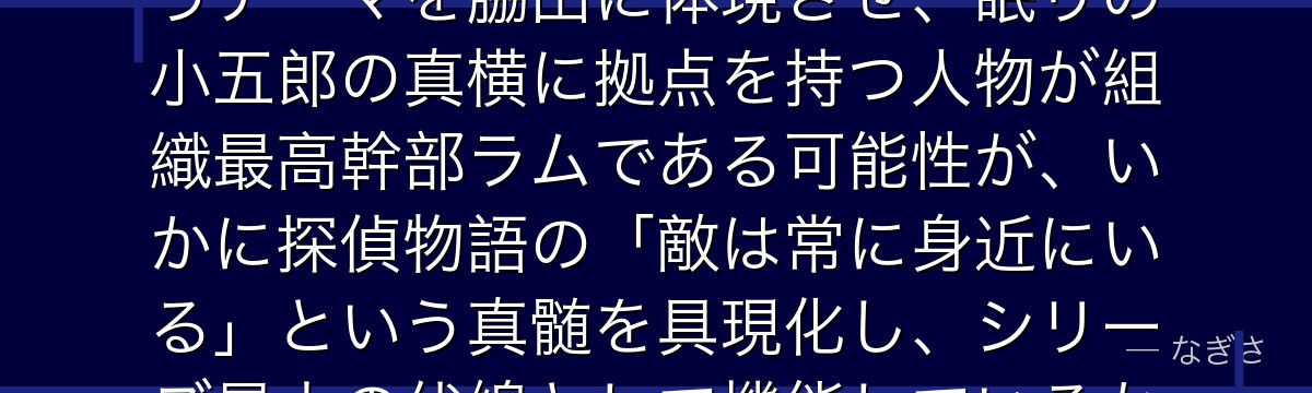 脇田兼則を分析すると、名探偵コナンが『隣人という最大の盲点』というテーマを脇田に体現させ、眠りの小五郎の真横に拠点を持つ人物が組織最高幹部ラムである可能性が、いかに探偵物語の「敵は常に身近にいる」という真髄を具現化し、シリーズ最大の伏線として機能しているかが伝わってくるんだよね