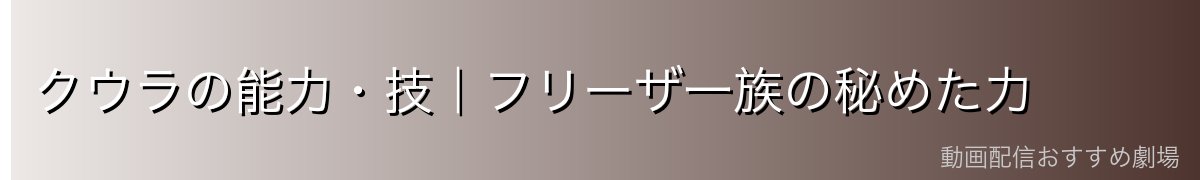 クウラの能力・技｜フリーザ一族の秘めた力