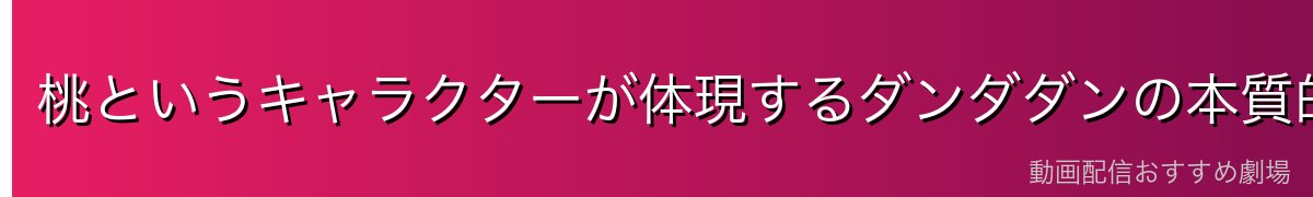 桃というキャラクターが体現するダンダダンの本質的魅力