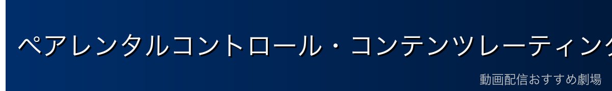 ペアレンタルコントロール・コンテンツレーティング設定