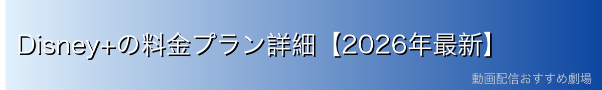 Disney+の料金プラン詳細【2026年最新】