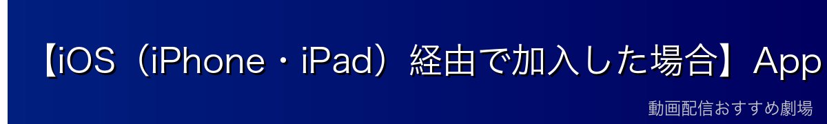 【iOS(iPhone・iPad)経由で加入した場合】App Storeからの解約