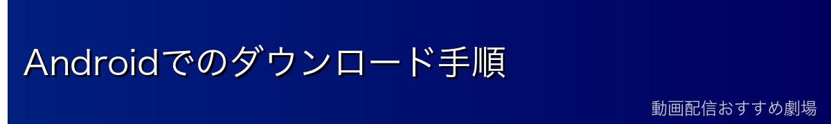 Androidでのダウンロード手順