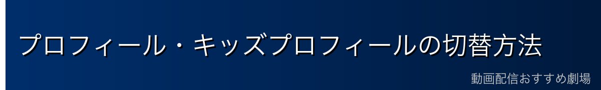 プロフィール・キッズプロフィールの切替方法