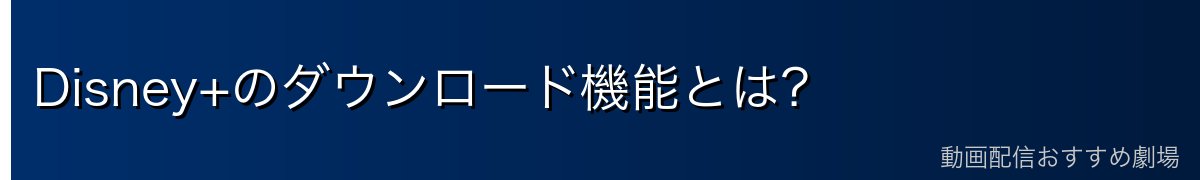 Disney+のダウンロード機能とは?