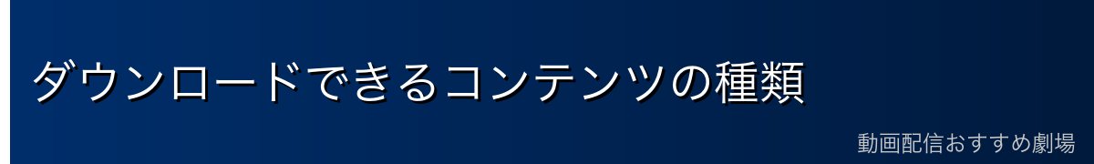 ダウンロードできるコンテンツの種類