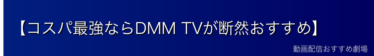 【コスパ最強ならDMM TVが断然おすすめ】