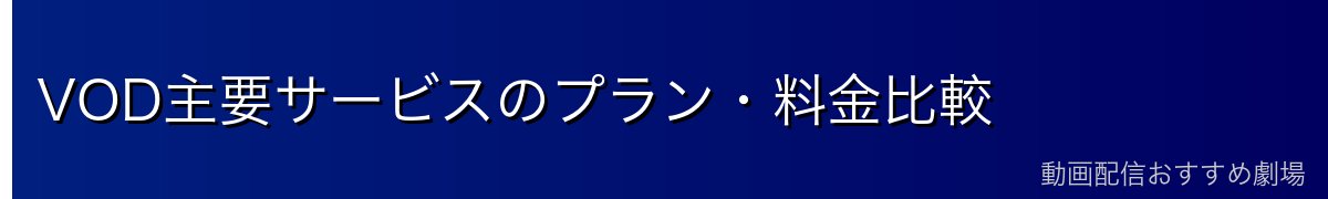 VOD主要サービスのプラン・料金比較